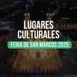 Lugares Culturales Feria de San Marcos 2025